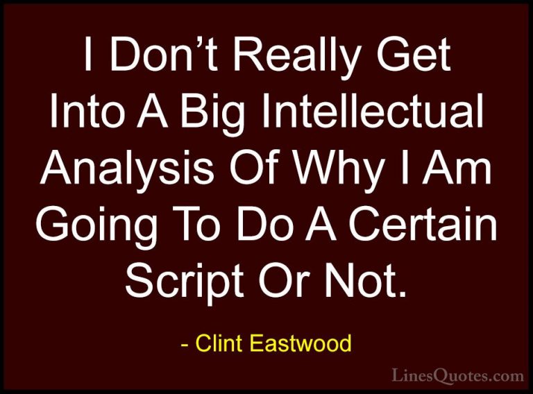 Clint Eastwood Quotes (168) - I Don't Really Get Into A Big Intel... - QuotesI Don't Really Get Into A Big Intellectual Analysis Of Why I Am Going To Do A Certain Script Or Not.