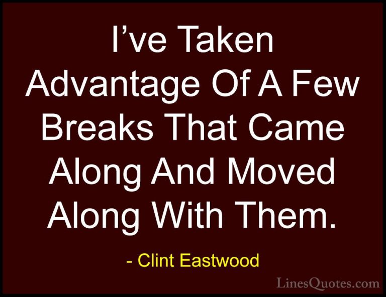 Clint Eastwood Quotes (169) - I've Taken Advantage Of A Few Break... - QuotesI've Taken Advantage Of A Few Breaks That Came Along And Moved Along With Them.