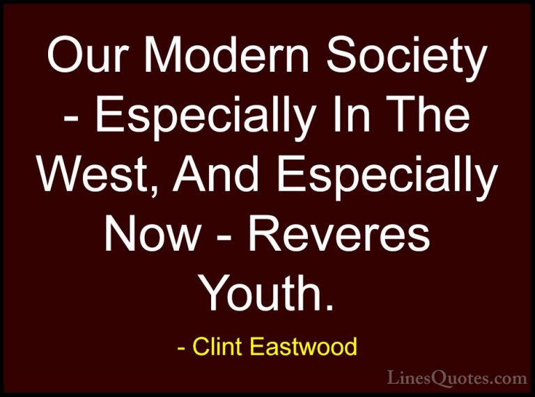 Clint Eastwood Quotes (170) - Our Modern Society - Especially In ... - QuotesOur Modern Society - Especially In The West, And Especially Now - Reveres Youth.