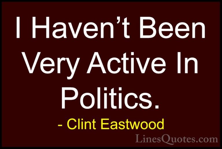 Clint Eastwood Quotes (171) - I Haven't Been Very Active In Polit... - QuotesI Haven't Been Very Active In Politics.