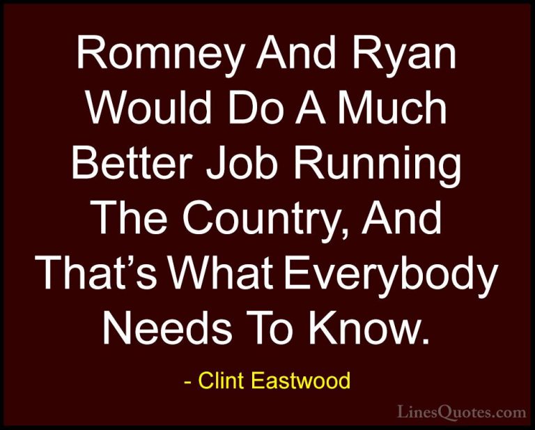 Clint Eastwood Quotes (172) - Romney And Ryan Would Do A Much Bet... - QuotesRomney And Ryan Would Do A Much Better Job Running The Country, And That's What Everybody Needs To Know.