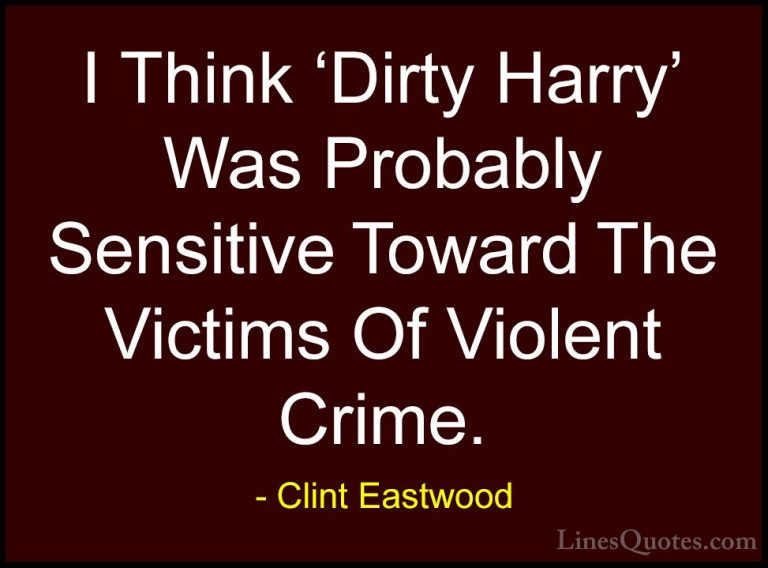 Clint Eastwood Quotes (178) - I Think 'Dirty Harry' Was Probably ... - QuotesI Think 'Dirty Harry' Was Probably Sensitive Toward The Victims Of Violent Crime.