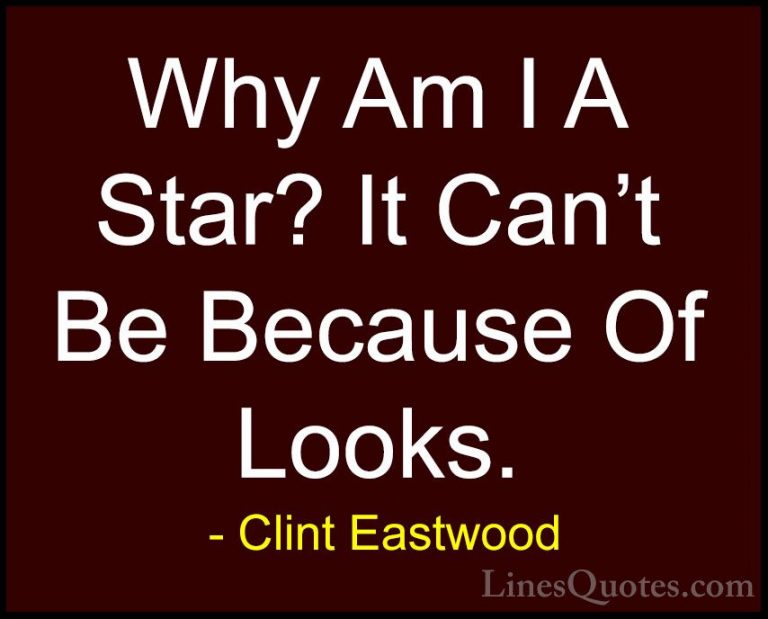 Clint Eastwood Quotes (183) - Why Am I A Star? It Can't Be Becaus... - QuotesWhy Am I A Star? It Can't Be Because Of Looks.