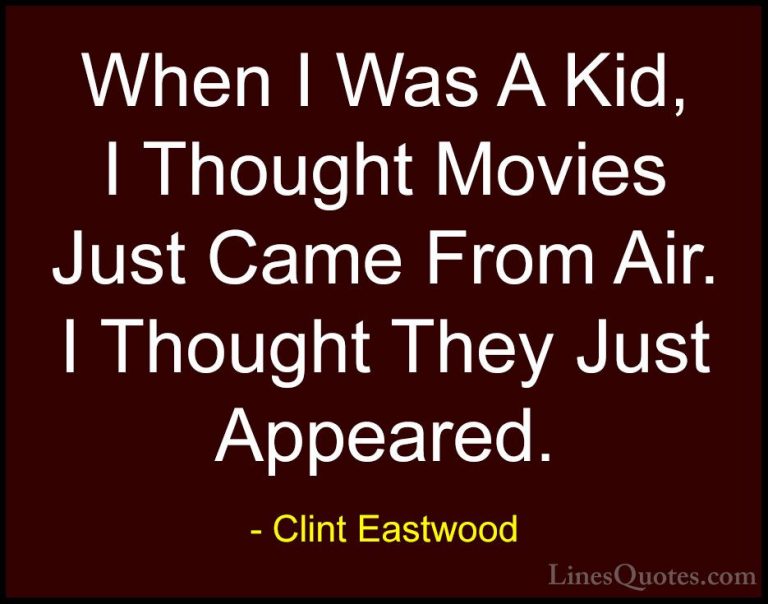 Clint Eastwood Quotes (185) - When I Was A Kid, I Thought Movies ... - QuotesWhen I Was A Kid, I Thought Movies Just Came From Air. I Thought They Just Appeared.