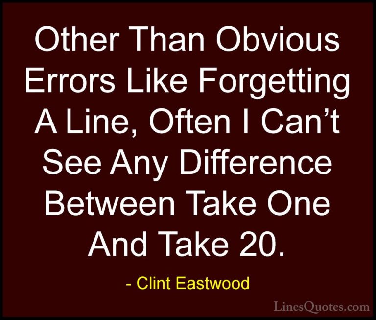 Clint Eastwood Quotes (187) - Other Than Obvious Errors Like Forg... - QuotesOther Than Obvious Errors Like Forgetting A Line, Often I Can't See Any Difference Between Take One And Take 20.