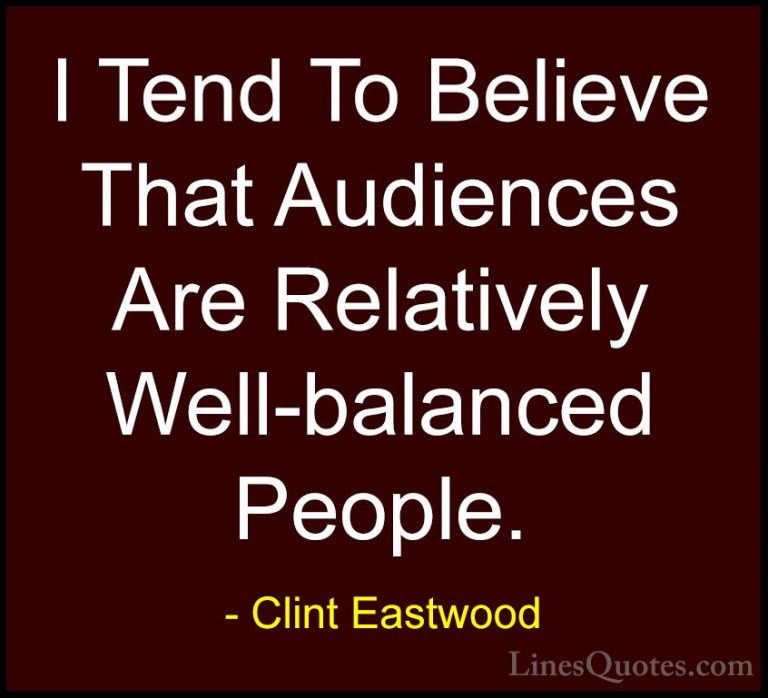Clint Eastwood Quotes (192) - I Tend To Believe That Audiences Ar... - QuotesI Tend To Believe That Audiences Are Relatively Well-balanced People.