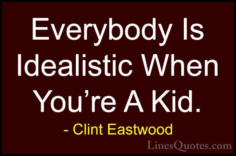 Clint Eastwood Quotes (196) - Everybody Is Idealistic When You're... - QuotesEverybody Is Idealistic When You're A Kid.