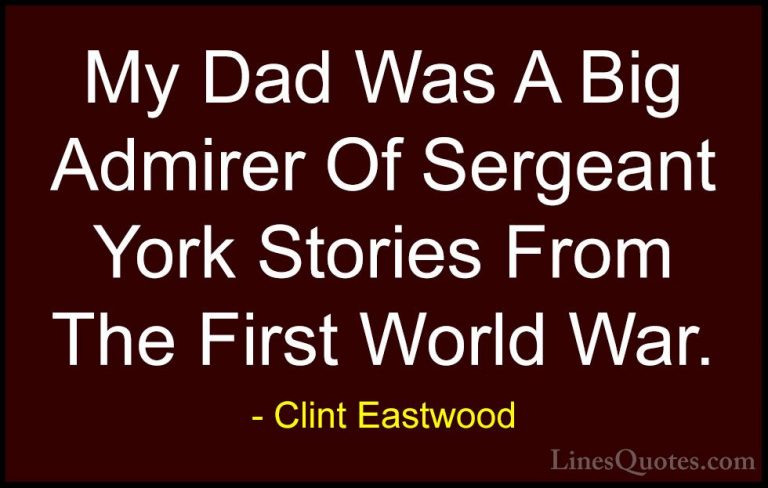Clint Eastwood Quotes (200) - My Dad Was A Big Admirer Of Sergean... - QuotesMy Dad Was A Big Admirer Of Sergeant York Stories From The First World War.