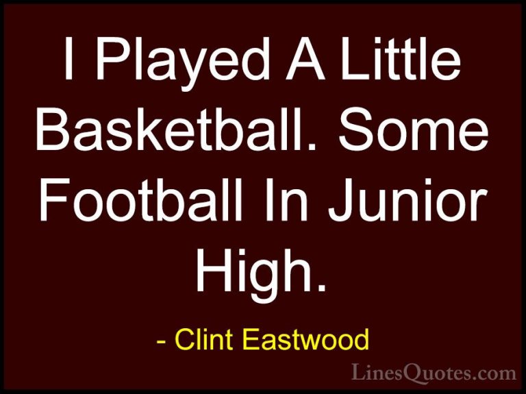 Clint Eastwood Quotes (203) - I Played A Little Basketball. Some ... - QuotesI Played A Little Basketball. Some Football In Junior High.