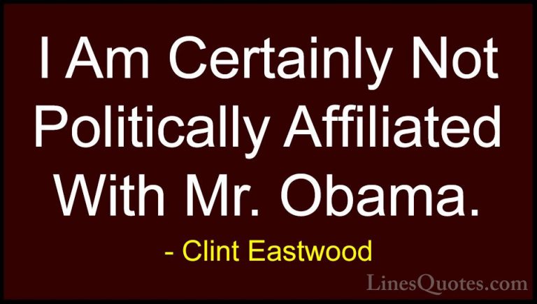 Clint Eastwood Quotes (207) - I Am Certainly Not Politically Affi... - QuotesI Am Certainly Not Politically Affiliated With Mr. Obama.