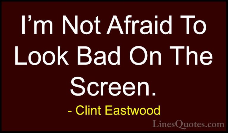 Clint Eastwood Quotes (211) - I'm Not Afraid To Look Bad On The S... - QuotesI'm Not Afraid To Look Bad On The Screen.