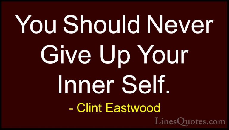 Clint Eastwood Quotes (24) - You Should Never Give Up Your Inner ... - QuotesYou Should Never Give Up Your Inner Self.
