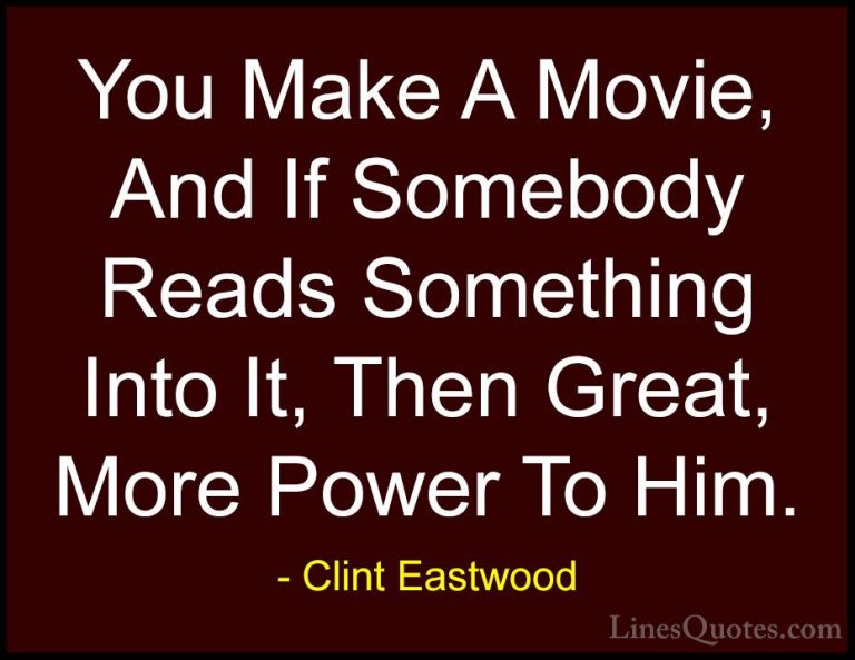 Clint Eastwood Quotes (25) - You Make A Movie, And If Somebody Re... - QuotesYou Make A Movie, And If Somebody Reads Something Into It, Then Great, More Power To Him.