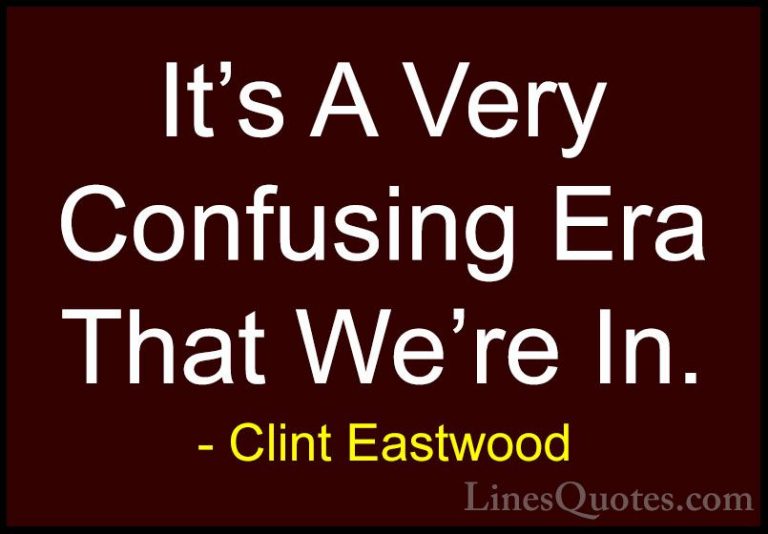 Clint Eastwood Quotes (34) - It's A Very Confusing Era That We're... - QuotesIt's A Very Confusing Era That We're In.