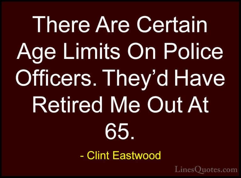 Clint Eastwood Quotes (37) - There Are Certain Age Limits On Poli... - QuotesThere Are Certain Age Limits On Police Officers. They'd Have Retired Me Out At 65.