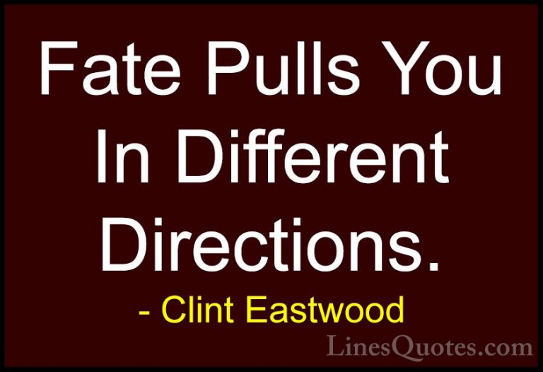 Clint Eastwood Quotes (42) - Fate Pulls You In Different Directio... - QuotesFate Pulls You In Different Directions.