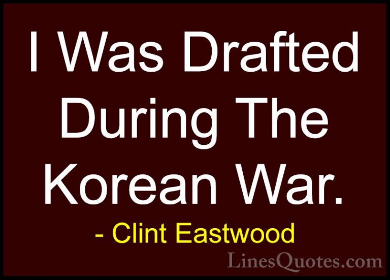 Clint Eastwood Quotes (59) - I Was Drafted During The Korean War.... - QuotesI Was Drafted During The Korean War.