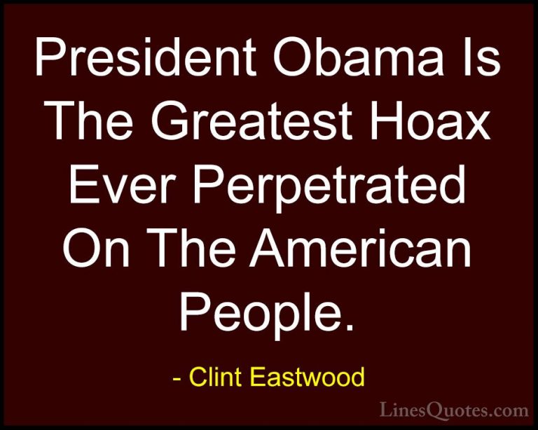 Clint Eastwood Quotes (62) - President Obama Is The Greatest Hoax... - QuotesPresident Obama Is The Greatest Hoax Ever Perpetrated On The American People.