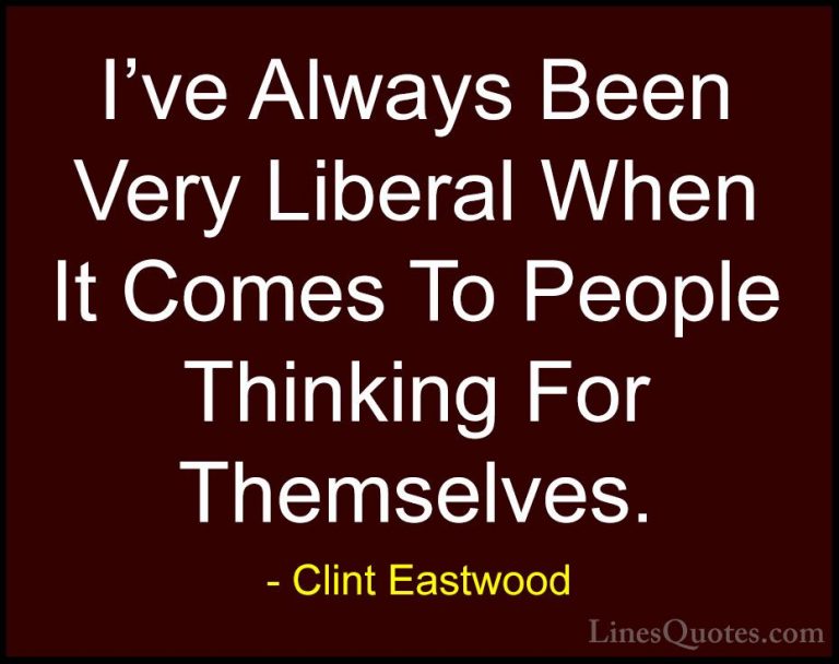Clint Eastwood Quotes (66) - I've Always Been Very Liberal When I... - QuotesI've Always Been Very Liberal When It Comes To People Thinking For Themselves.
