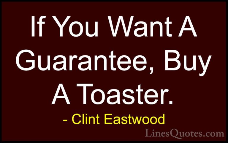 Clint Eastwood Quotes (7) - If You Want A Guarantee, Buy A Toaste... - QuotesIf You Want A Guarantee, Buy A Toaster.