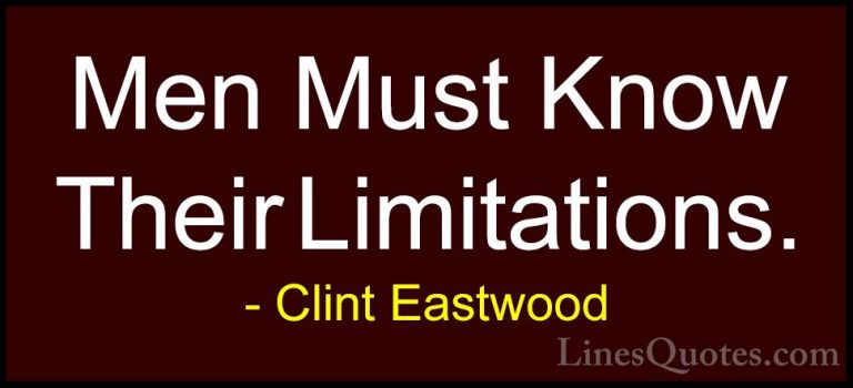 Clint Eastwood Quotes (70) - Men Must Know Their Limitations.... - QuotesMen Must Know Their Limitations.