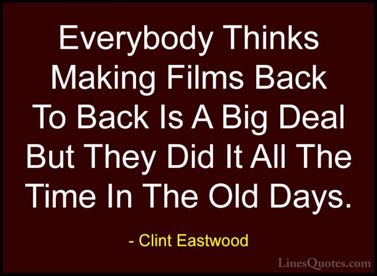 Clint Eastwood Quotes (71) - Everybody Thinks Making Films Back T... - QuotesEverybody Thinks Making Films Back To Back Is A Big Deal But They Did It All The Time In The Old Days.