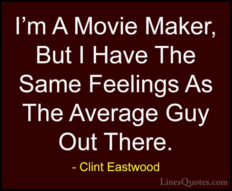 Clint Eastwood Quotes (76) - I'm A Movie Maker, But I Have The Sa... - QuotesI'm A Movie Maker, But I Have The Same Feelings As The Average Guy Out There.