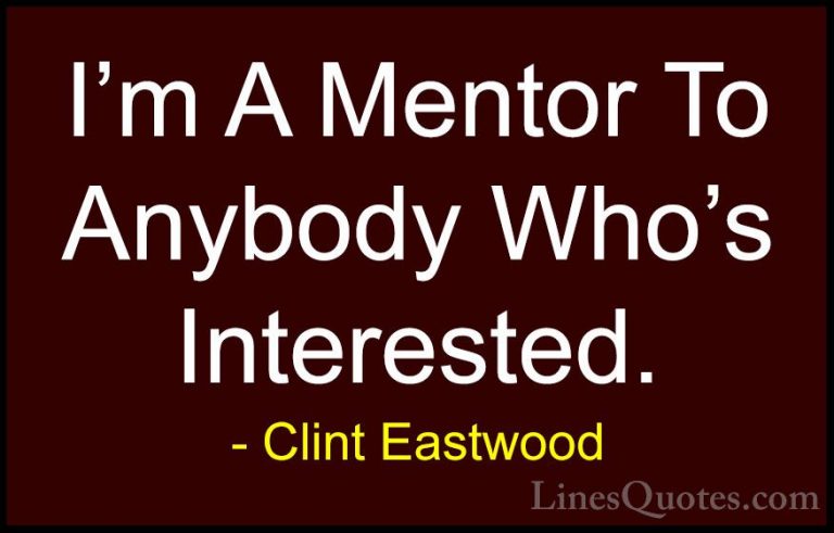 Clint Eastwood Quotes (86) - I'm A Mentor To Anybody Who's Intere... - QuotesI'm A Mentor To Anybody Who's Interested.
