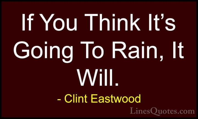 Clint Eastwood Quotes (89) - If You Think It's Going To Rain, It ... - QuotesIf You Think It's Going To Rain, It Will.
