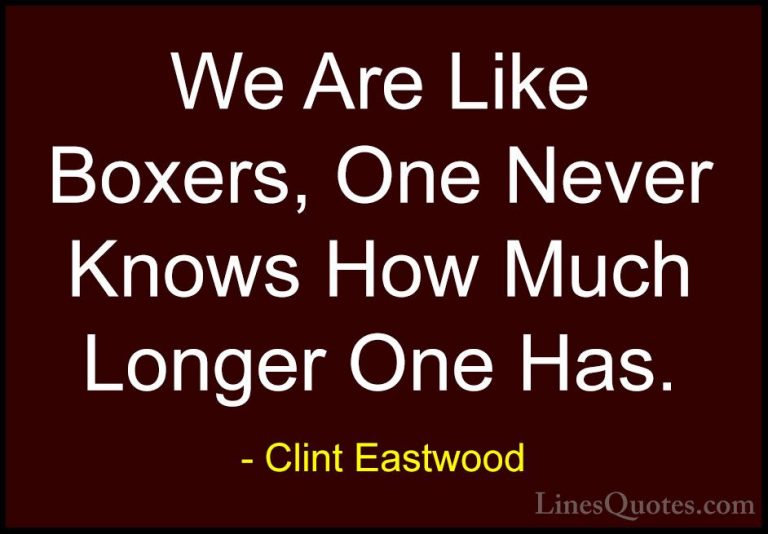 Clint Eastwood Quotes (90) - We Are Like Boxers, One Never Knows ... - QuotesWe Are Like Boxers, One Never Knows How Much Longer One Has.