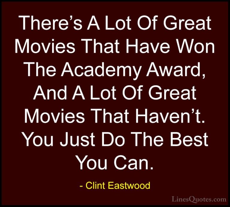 Clint Eastwood Quotes (91) - There's A Lot Of Great Movies That H... - QuotesThere's A Lot Of Great Movies That Have Won The Academy Award, And A Lot Of Great Movies That Haven't. You Just Do The Best You Can.