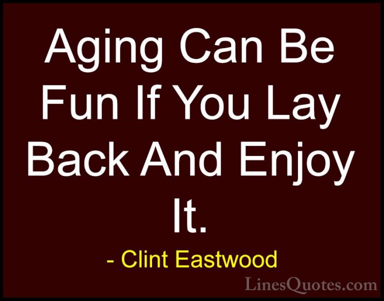 Clint Eastwood Quotes (94) - Aging Can Be Fun If You Lay Back And... - QuotesAging Can Be Fun If You Lay Back And Enjoy It.