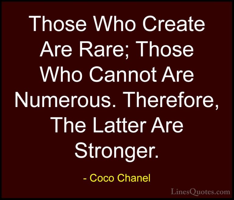 Coco Chanel Quotes (13) - Those Who Create Are Rare; Those Who Ca... - QuotesThose Who Create Are Rare; Those Who Cannot Are Numerous. Therefore, The Latter Are Stronger.