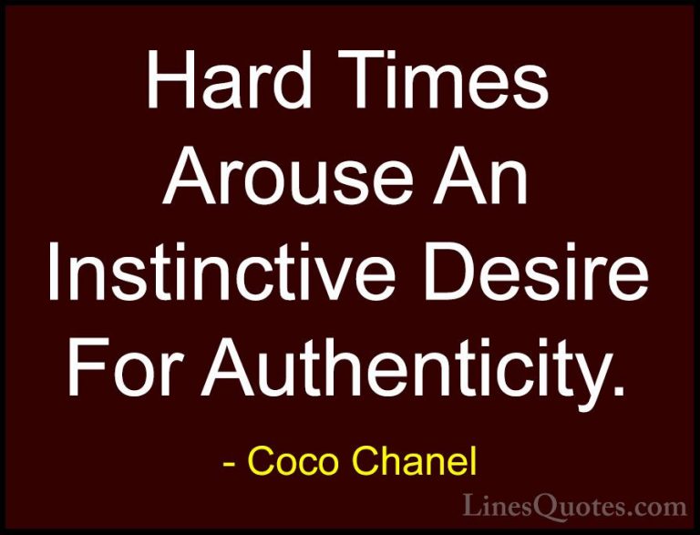 Coco Chanel Quotes (14) - Hard Times Arouse An Instinctive Desire... - QuotesHard Times Arouse An Instinctive Desire For Authenticity.