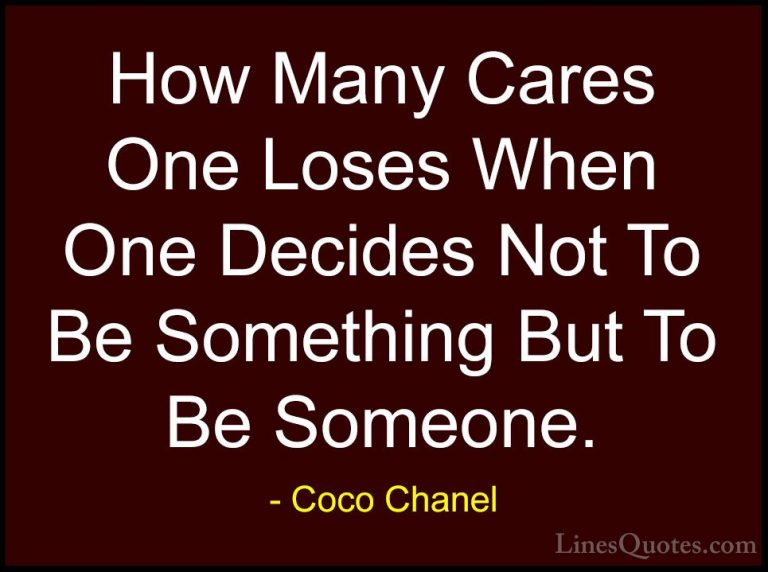 Coco Chanel Quotes (16) - How Many Cares One Loses When One Decid... - QuotesHow Many Cares One Loses When One Decides Not To Be Something But To Be Someone.