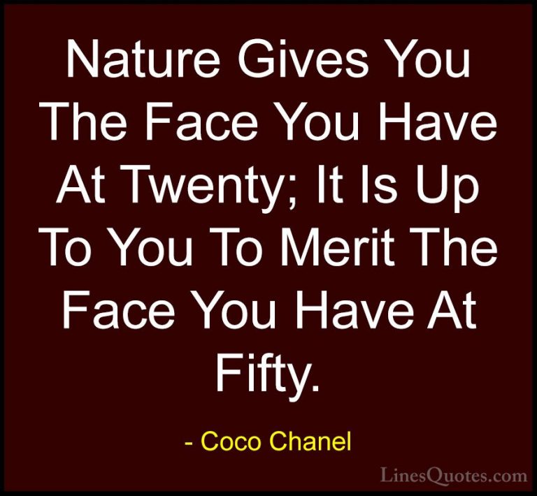 Coco Chanel Quotes (17) - Nature Gives You The Face You Have At T... - QuotesNature Gives You The Face You Have At Twenty; It Is Up To You To Merit The Face You Have At Fifty.