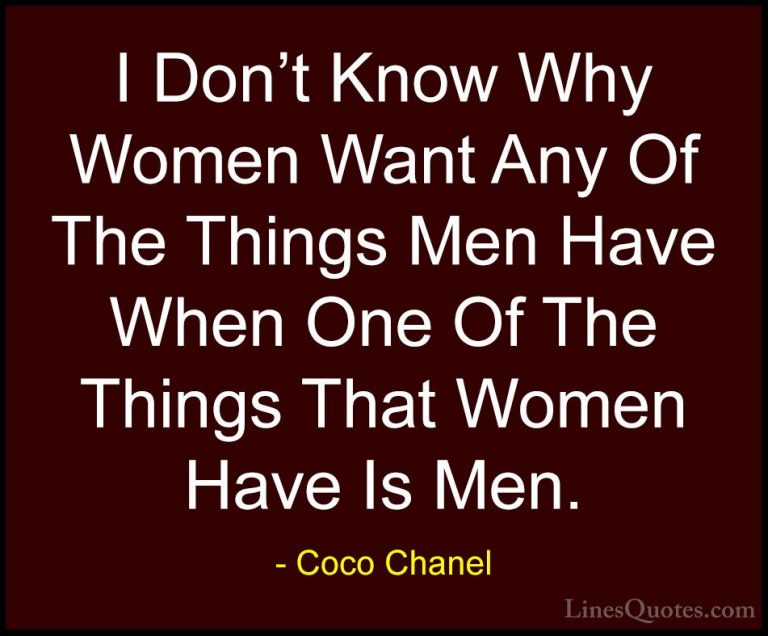 Coco Chanel Quotes (24) - I Don't Know Why Women Want Any Of The ... - QuotesI Don't Know Why Women Want Any Of The Things Men Have When One Of The Things That Women Have Is Men.