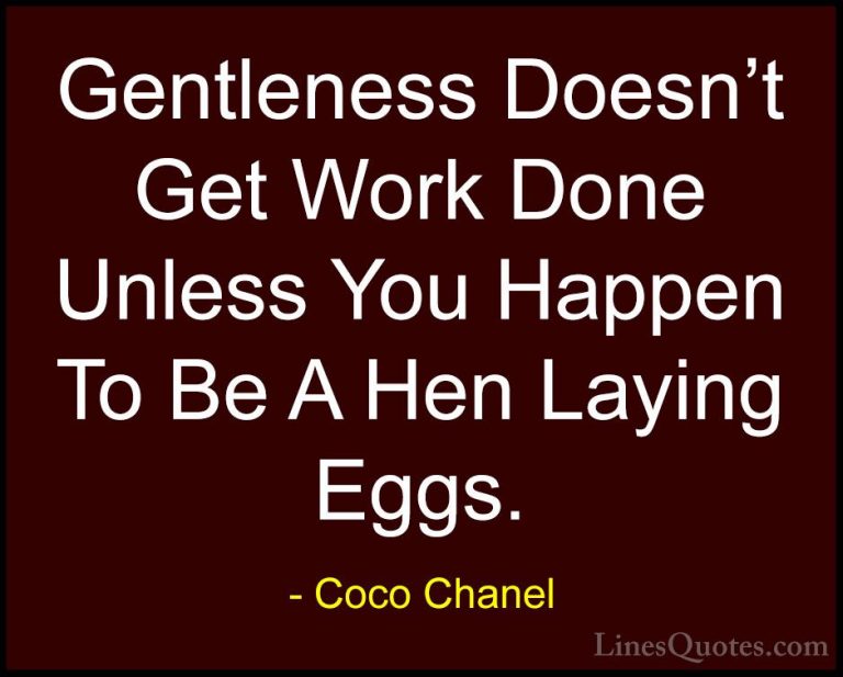 Coco Chanel Quotes (25) - Gentleness Doesn't Get Work Done Unless... - QuotesGentleness Doesn't Get Work Done Unless You Happen To Be A Hen Laying Eggs.