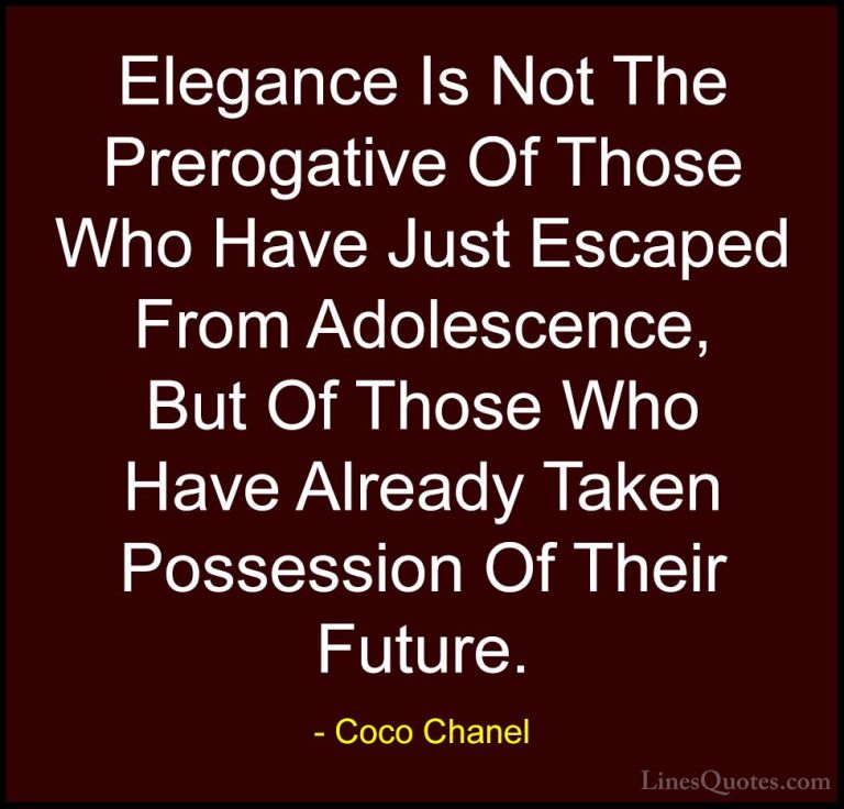 Coco Chanel Quotes (29) - Elegance Is Not The Prerogative Of Thos... - QuotesElegance Is Not The Prerogative Of Those Who Have Just Escaped From Adolescence, But Of Those Who Have Already Taken Possession Of Their Future.