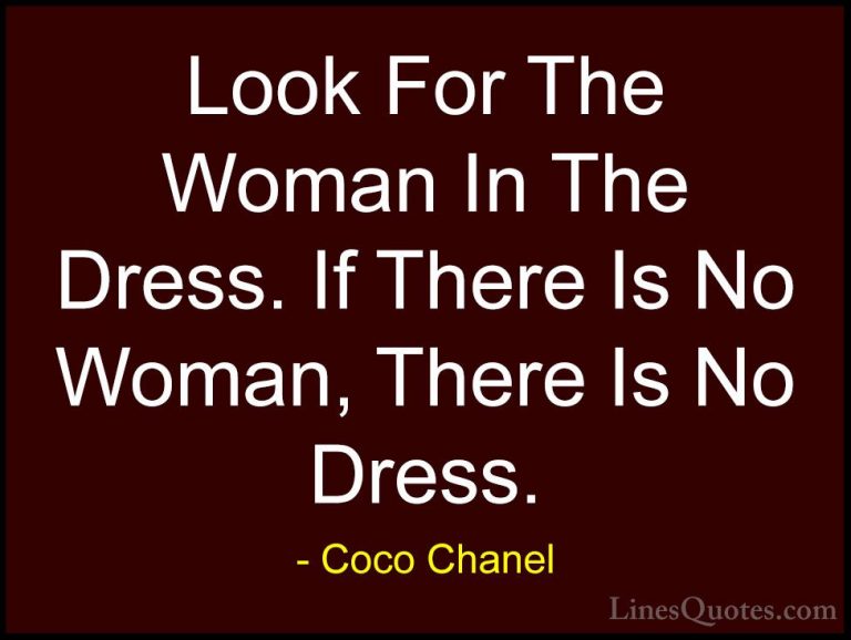 Coco Chanel Quotes (3) - Look For The Woman In The Dress. If Ther... - QuotesLook For The Woman In The Dress. If There Is No Woman, There Is No Dress.