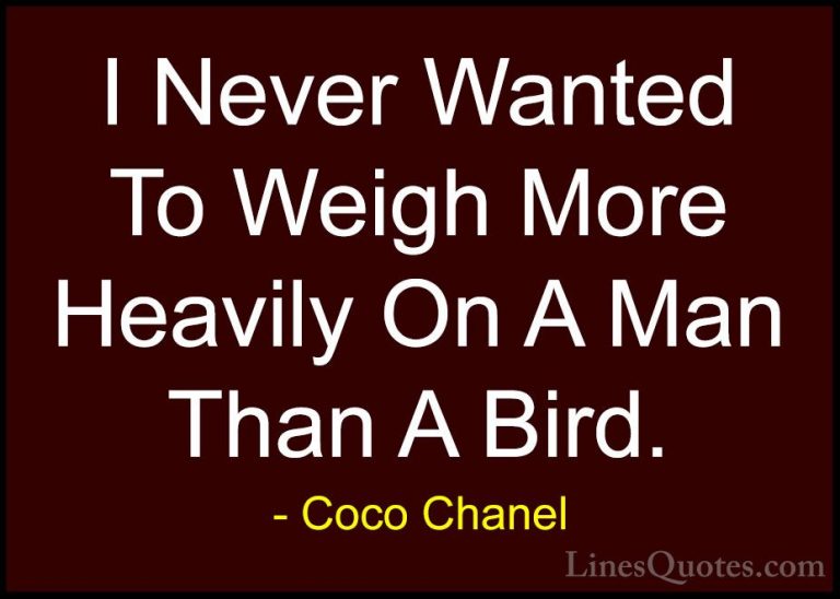 Coco Chanel Quotes (30) - I Never Wanted To Weigh More Heavily On... - QuotesI Never Wanted To Weigh More Heavily On A Man Than A Bird.