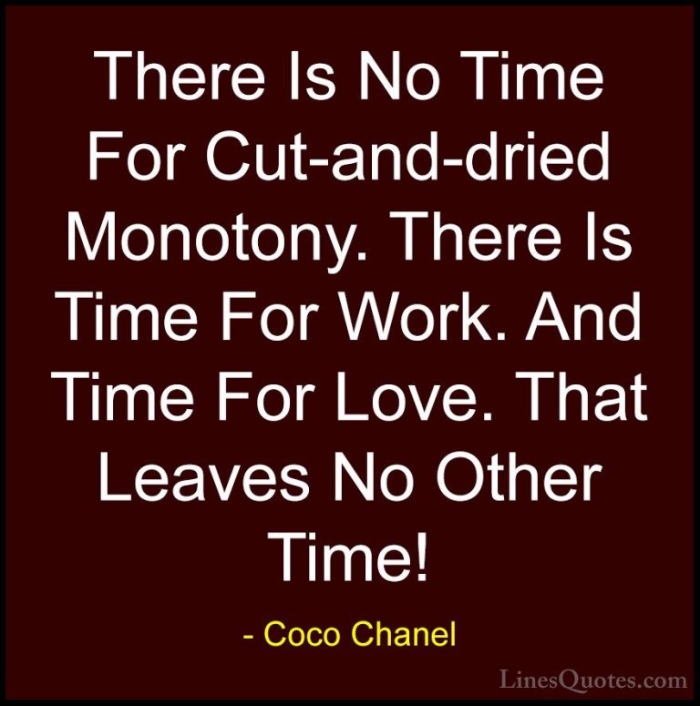 Coco Chanel Quotes (36) - There Is No Time For Cut-and-dried Mono... - QuotesThere Is No Time For Cut-and-dried Monotony. There Is Time For Work. And Time For Love. That Leaves No Other Time!