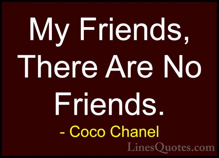 Coco Chanel Quotes (39) - My Friends, There Are No Friends.... - QuotesMy Friends, There Are No Friends.