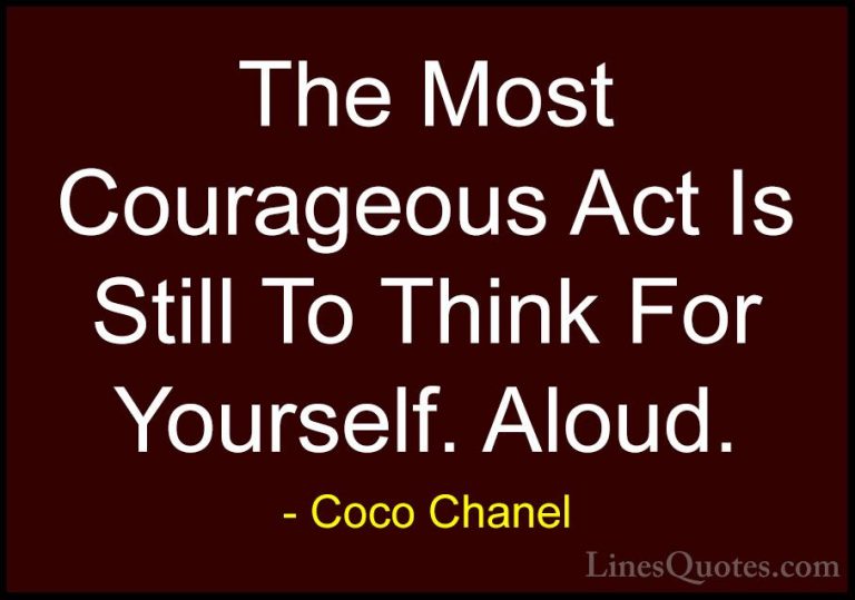 Coco Chanel Quotes (6) - The Most Courageous Act Is Still To Thin... - QuotesThe Most Courageous Act Is Still To Think For Yourself. Aloud.