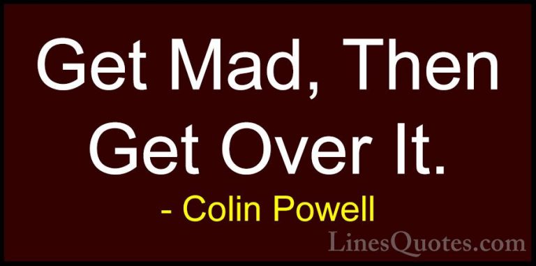 Colin Powell Quotes (37) - Get Mad, Then Get Over It.... - QuotesGet Mad, Then Get Over It.