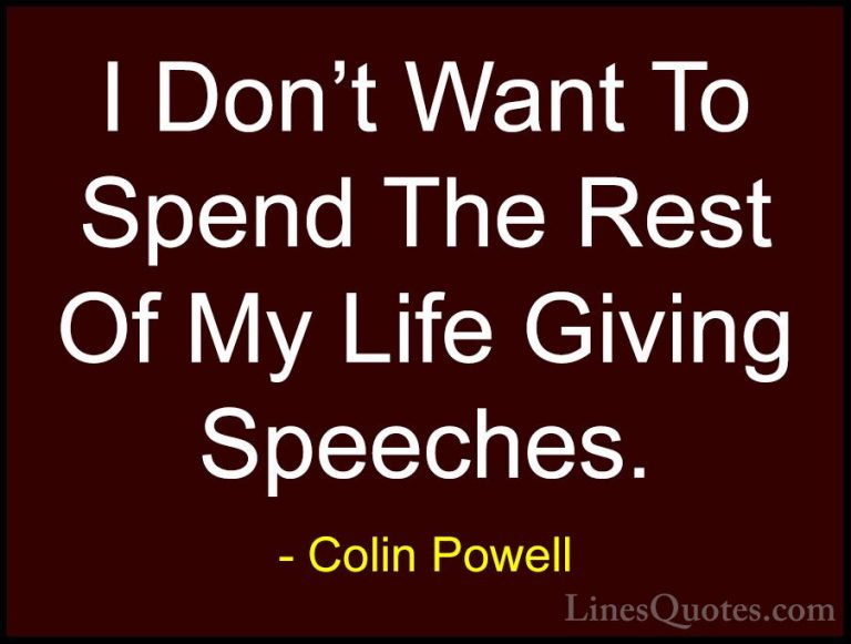 Colin Powell Quotes (39) - I Don't Want To Spend The Rest Of My L... - QuotesI Don't Want To Spend The Rest Of My Life Giving Speeches.