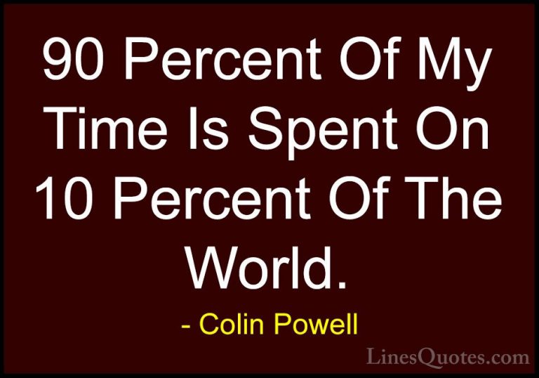 Colin Powell Quotes (43) - 90 Percent Of My Time Is Spent On 10 P... - Quotes90 Percent Of My Time Is Spent On 10 Percent Of The World.