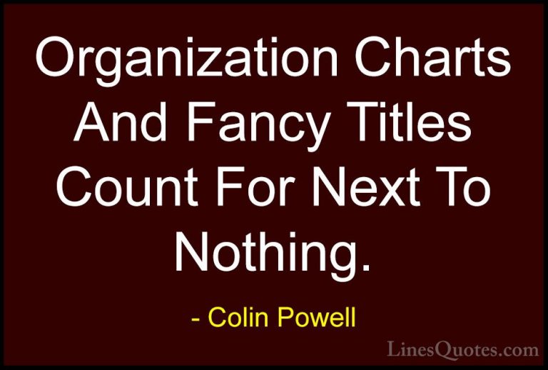 Colin Powell Quotes (48) - Organization Charts And Fancy Titles C... - QuotesOrganization Charts And Fancy Titles Count For Next To Nothing.