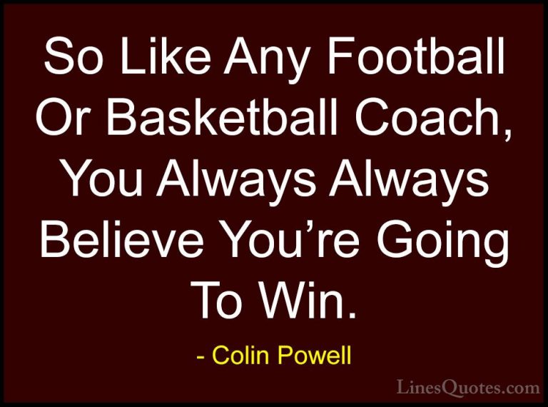 Colin Powell Quotes (65) - So Like Any Football Or Basketball Coa... - QuotesSo Like Any Football Or Basketball Coach, You Always Always Believe You're Going To Win.