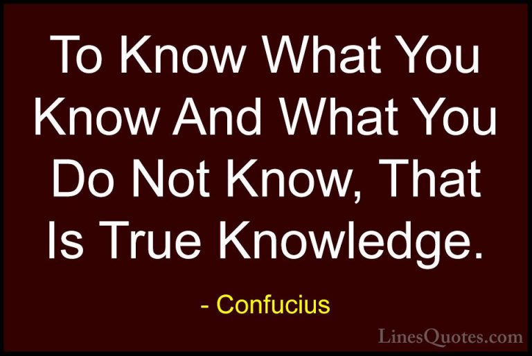 Confucius Quotes (14) - To Know What You Know And What You Do Not... - QuotesTo Know What You Know And What You Do Not Know, That Is True Knowledge.